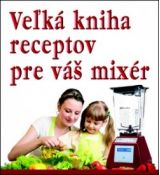 Veľká kniha receptov pre Váš mixér