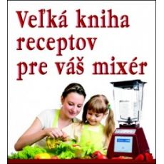 Veľká kniha receptov pre Váš mixér