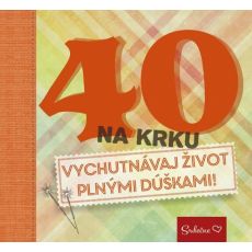 40 na krku - vychutnávaj život plnými dúškami!