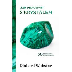 Jak pracovat s krystalem - 50 praktických rituálů