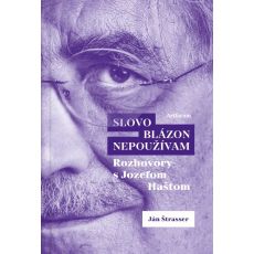 Slovo blázon nepoužívam - Rozhovory s Jozefom Hašt