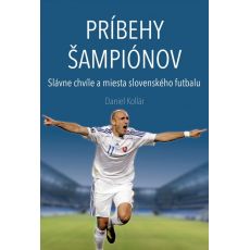 Príbehy šampiónov (Slávne chvíle a miesta slovenského futbalu)